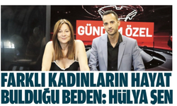 FARKLI KADINLARIN HAYAT BULDUĞU BEDEN: HÜLYA ŞEN