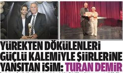 YÜREKTEN DÖKÜLENLERİ GÜÇLÜ KALEMİYLE ŞİİRLERİNE YANSITAN İSİM: TURAN DEMİR