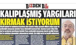 KALIPLAŞMIŞ YARGILARI KIRMAK İSTİYORUM