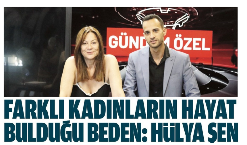 FARKLI KADINLARIN HAYAT BULDUĞU BEDEN: HÜLYA ŞEN